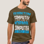 Quantum Computer Teory Science Researcher Physics T Shirt<br><div class="desc">Quantum Computer Teory Science Researcher Physics Geek .</div>