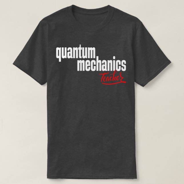 Quantum Mechanics Teacher 1 T Shirt (Design framsida)