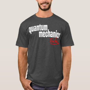 Quantum Mechanics Teacher 1 T Shirt