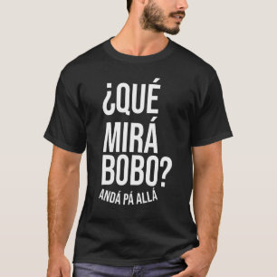 Qué Miras Bobo - Qué Mira Bobo T Shirt