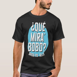 Qué Miras Bobo Qué Mirás Bobo Andá Pa'Allá T Shirt