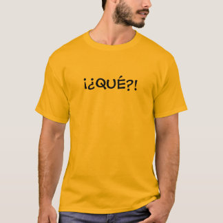 ¡ ¿ QUÉ?! TEE SHIRT