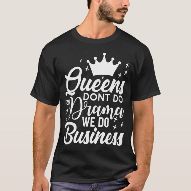 Queens Don't Do Drama We Do Business  T Shirt (Framsida)