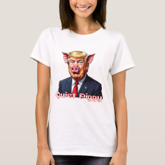 Quiet Piggy | Anti-Trump Political Humor T Shirt