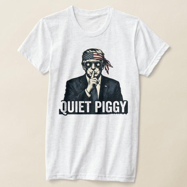 Quiet Piggy Political Satire T Shirt (Laydown)