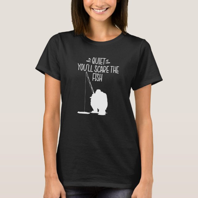 Quiet Youll Skrämmer fiskisfisket T Shirt (Framsida)