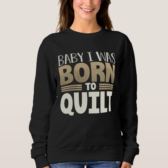 Quilter Humor Baby I Was Born to Quilt T Shirt (Framsida)