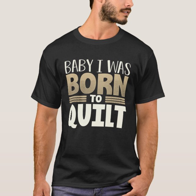 Quilter Humor Baby I Was Born to Quilt T Shirt (Framsida)