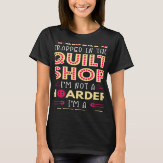 Quilter-Quilter Fabric-Tabled Hoarder Quilt Shop T Shirt