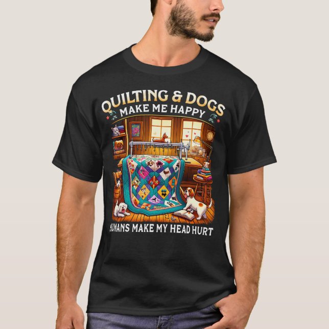 Quilting  Dogs Make Me Happy Humans Make My Head H T Shirt (Framsida)