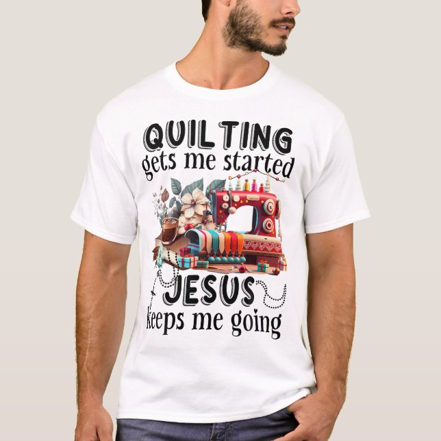 Quilting får mig att starta Jesus behållor mig på  T Shirt (Framsida)