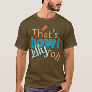 Quilting Humor Thats How I Jelly Roll T Shirt