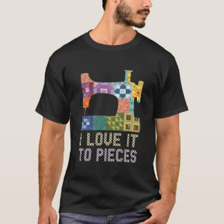 Quilting I Love It To Pieces Sewing Sayings Croche T Shirt