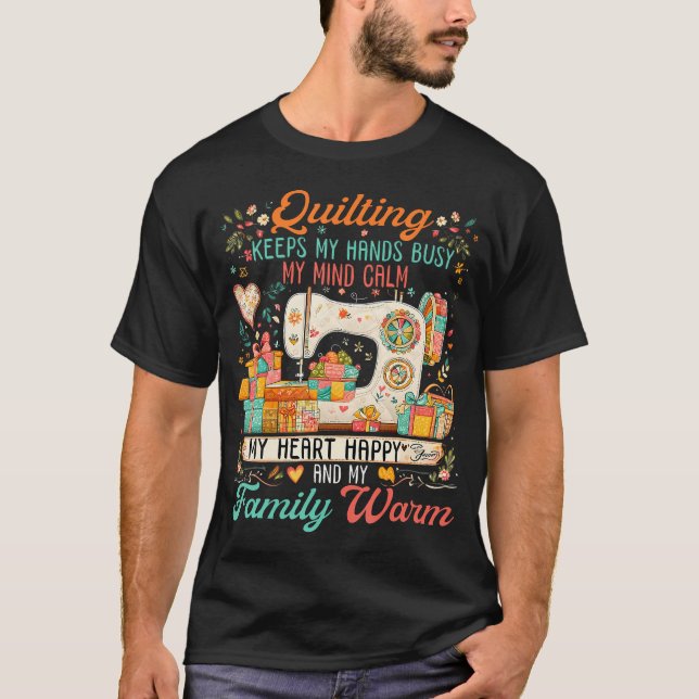 Quilting Keeps My Hands Busy My Mind Calm My Heart T Shirt (Framsida)