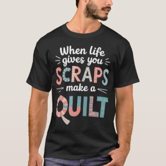 Quilting Seamstress When Life Gives You Scraps Mak T Shirt