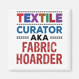 Quilting Textile Curator aka Fabric Hoarder Magnet