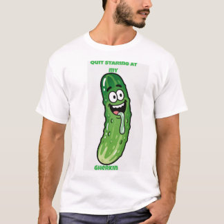 Quit Staring at my Gherkin  T Shirt