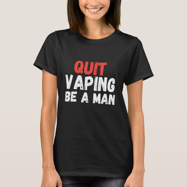 Quit Vaping Be A Man T Shirt (Framsida)