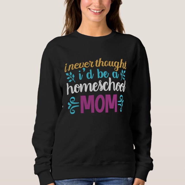 Quote I Never Thought I'd be a Homeschool Mom Grap T Shirt (Framsida)