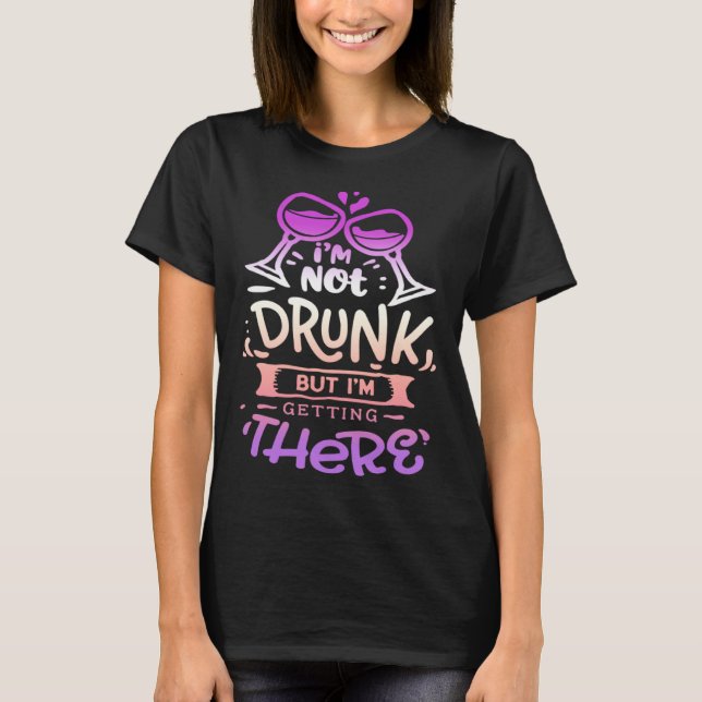 Quote Sassy I m not drunk but I getting there T Shirt (Framsida)