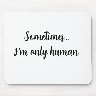Quote Sometimes...I'm only human. Mouse pad Musmatta