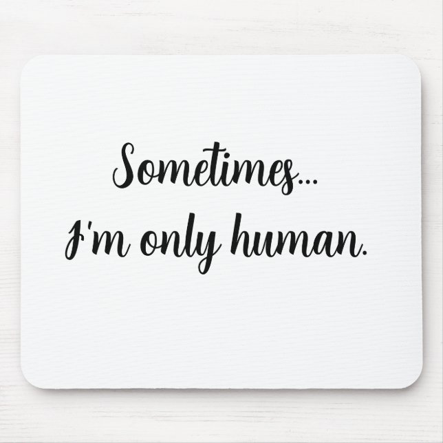 Quote Sometimes...I'm only human. Mouse pad Musmatta (Framsidan)
