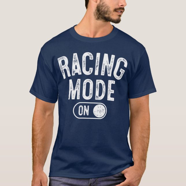 Racing Mode On Funny Racer Gift Driver Motorsport  T Shirt (Framsida)