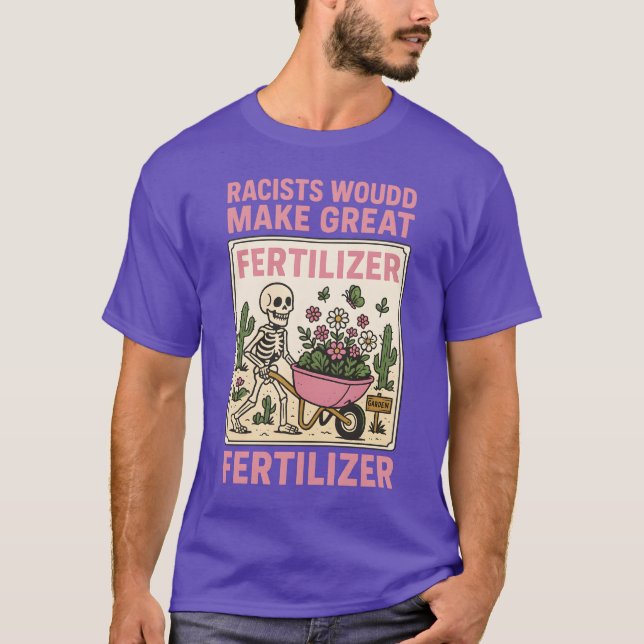 RACISTS WOULD MAKE GREAT FERTILIZER T SHIRT (Framsida)