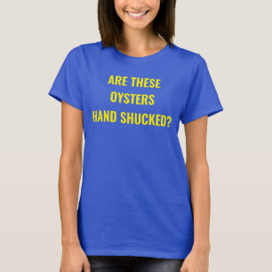 "Räcker dessa ostroner shuckeds? T Shirt