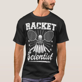 Racket Scientist - Badminton Player Athlete Shuttl T Shirt