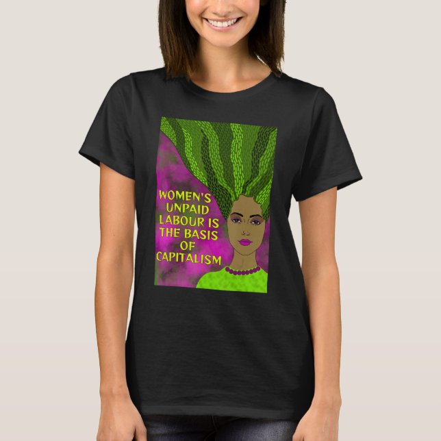 Radical Feminist  Women s Unpaid Labour Capitalism T Shirt (Framsida)