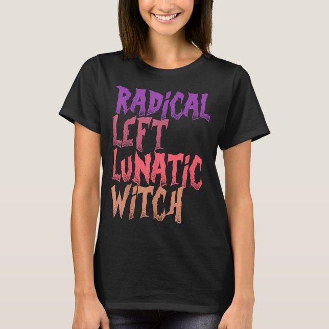 Radical Left Lunatic Witch Funny Halloween Feminis T Shirt (Framsida)