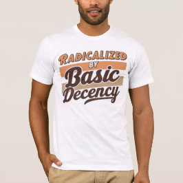 Radicalized By Basic Decency Quote design T Shirt