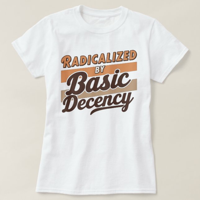 Radicalized By Basic Decency Quote T Shirt (Design framsida)