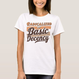 Radicalized By Basic Decency Quote T Shirt