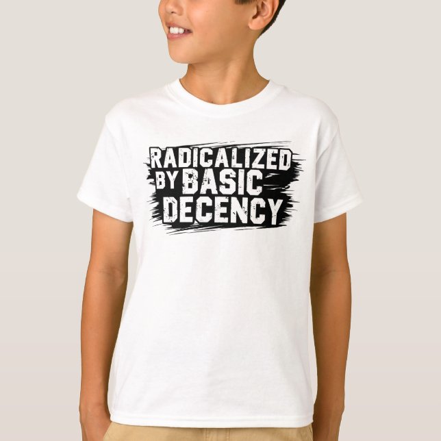 Radicalized By Basic Decency Quote T Shirt (Framsida)