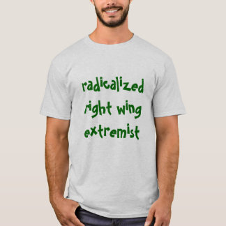 Radicalized right wingextremist t-shirt