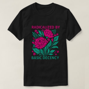Radikaliserad Av Grundläggande Anständighet T-shir T Shirt