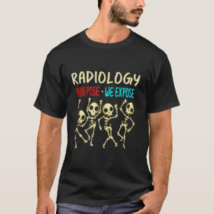 Radiologi som du tror att vi exponerar för danseri t shirt