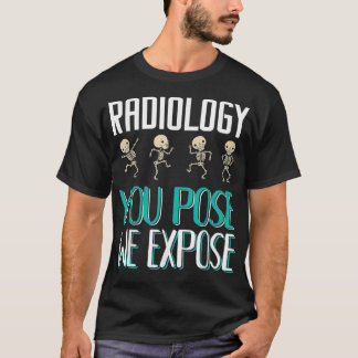 Radiologist Radiology You Pose We Epose XRay T Shirt