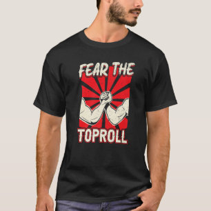 Rädsla för att Arm-brottningen i Toproll ska ta sl T Shirt