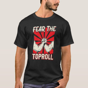 Rädsla för att Arm-brottningen i Toproll ska ta sl T Shirt