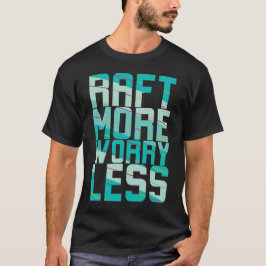 Raft More, Worry Less T Shirt