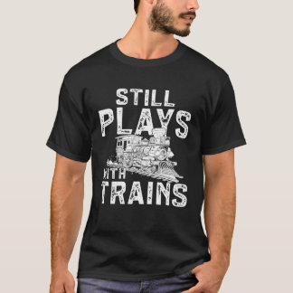 Railroad Train Still Plays With Trains Locomotive T Shirt
