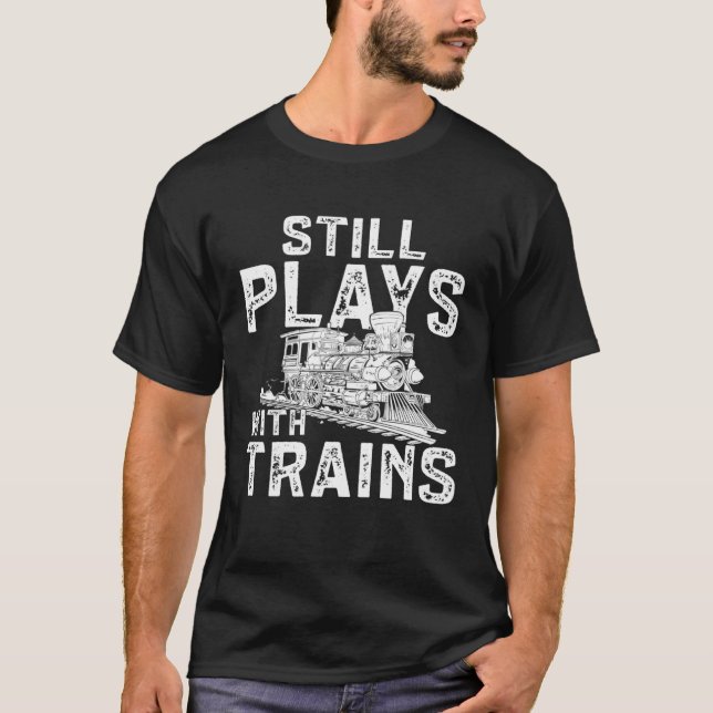 Railroad Train Still Plays With Trains Locomotive T Shirt (Framsida)