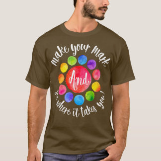 Rainbow Dot Day Make Your Mark See Where It Takes  T Shirt