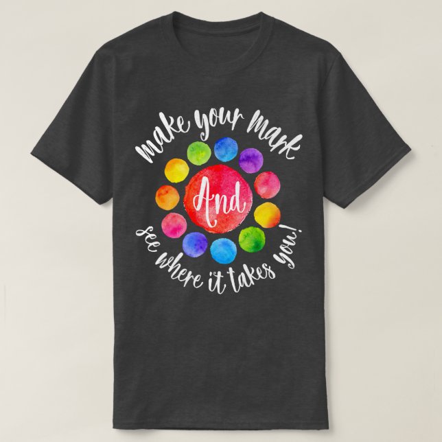 Rainbow Dot Day Make Your Mark See Where It Takes  T Shirt (Design framsida)