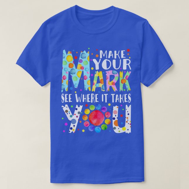 Rainbow Dot Day Make Your Mark See Where It Takes  T Shirt (Design framsida)