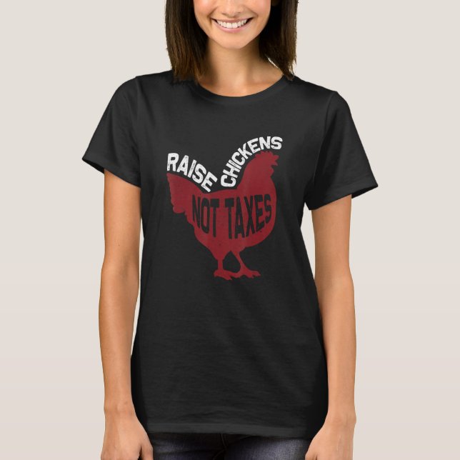 Raise Chickens Not Taxes T Shirt (Framsida)