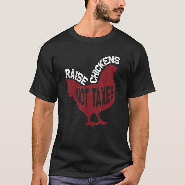 Raise Chickens Not Taxes T Shirt (Framsida)